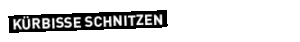 Das Bild zeigt ein schwarzes, rechteckiges Banner mit dem weißen, fettgedruckten, in Großbuchstaben geschriebenen deutschen Text KÜRBISSE SCHNITZEN.