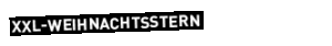 Schwarzer Text auf weißem Hintergrund: XXL-WEIHNACHTSSTERN in fetten Großbuchstaben in einem schrägen schwarzen Rechteck.